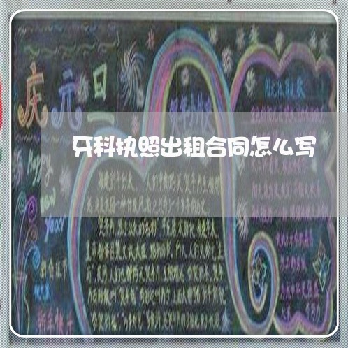 牙科执照出租合同怎么写/2023022638683 牙科执照出租合同怎么写/2023022638683