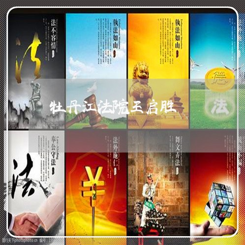 牡丹江法院王启胜 牡丹江法院王启胜