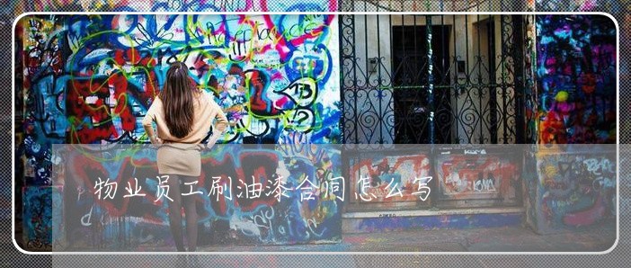 物业员工刷油漆合同怎么写/2023022672614