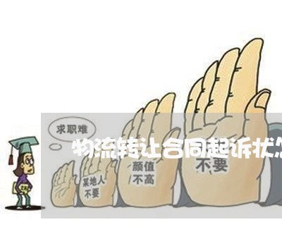 物流转让合同起诉状怎么写/2023060327168