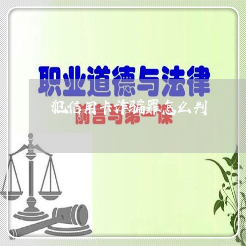 犯信用卡诈骗罪怎么判/2023042484836