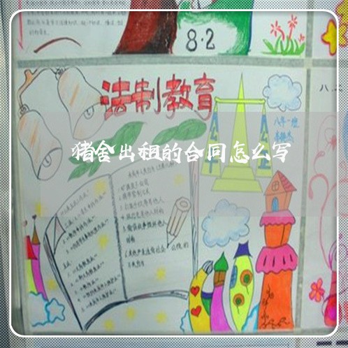 猪舍出租的合同怎么写/2023041157592 猪舍出租的合同怎么写/2023041157592