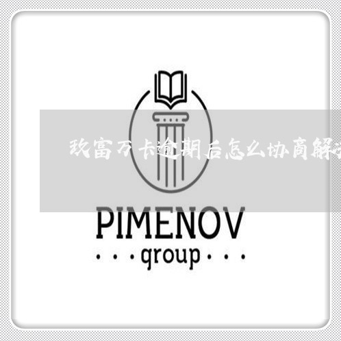 玖富万卡逾期后怎么协商解决