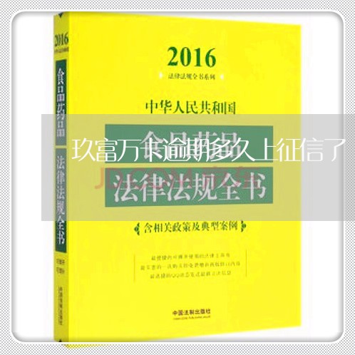玖富万卡逾期多久上征信了 玖富万卡逾期多久上征信了