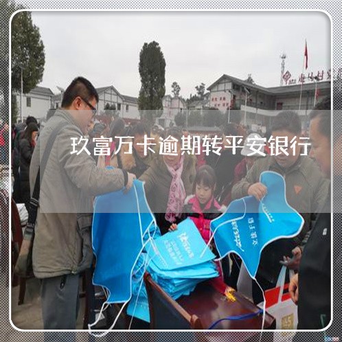 玖富万卡逾期转平安银行 玖富万卡逾期转平安银行