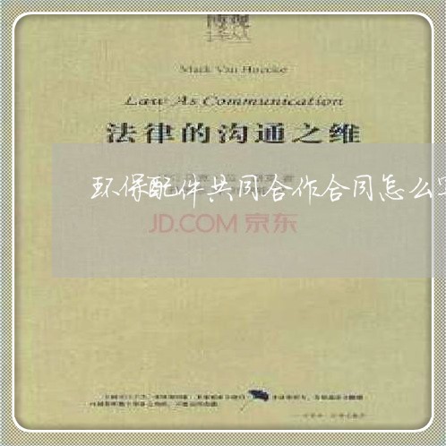 环保配件共同合作合同怎么写/2023041035049
