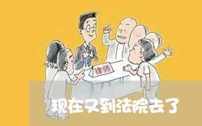 现在又到法院去了