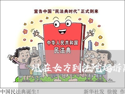 现在女方到法院起诉离婚