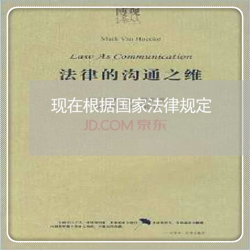 现在根据国家法律规定 现在根据国家法律规定