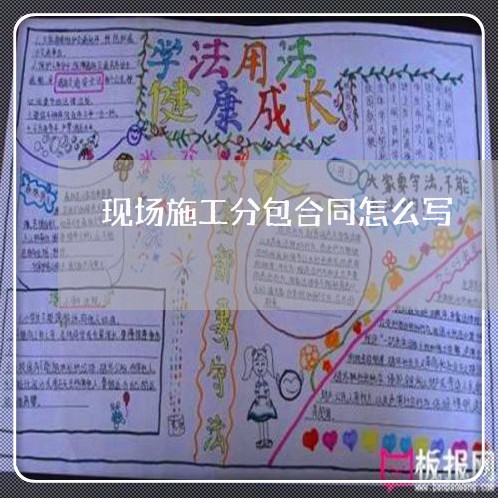 现场施工分包合同怎么写/2023041749462