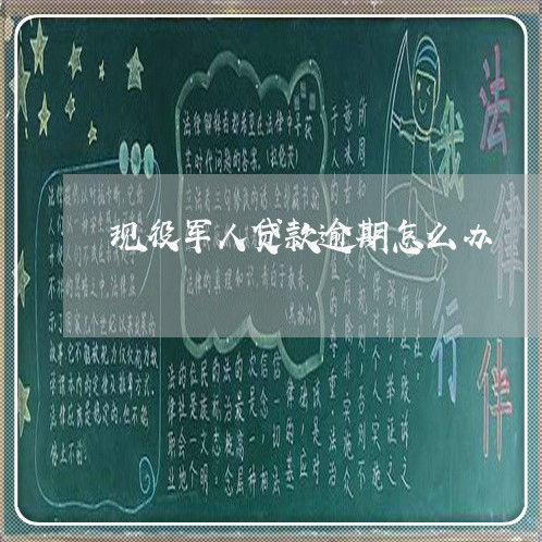 现役军人贷款逾期怎么办 现役军人贷款逾期怎么办