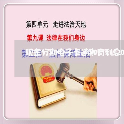 现金分期电子卡逾期有利息吗 现金分期电子卡逾期有利息吗