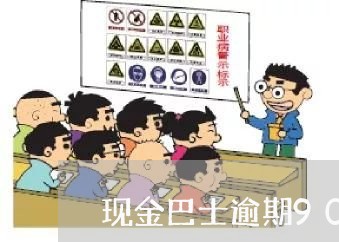 现金巴士逾期90天有效吗