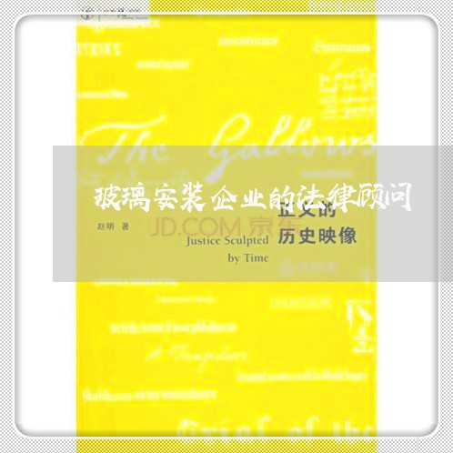 玻璃安装企业的法律顾问/2023061796183