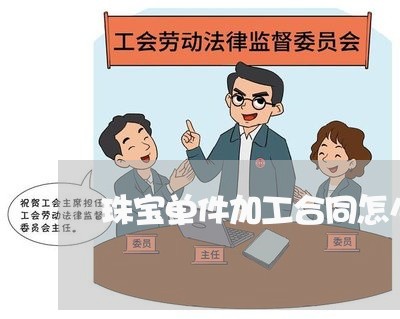 珠宝单件加工合同怎么写/2023022601604 珠宝单件加工合同怎么写/2023022601604