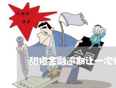 甜橙金融逾期让一次性结清 甜橙金融逾期让一次性结清