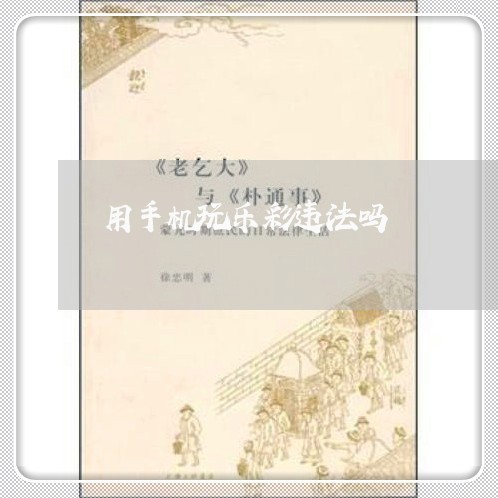 用手机玩乐彩违法吗 用手机玩乐彩违法吗