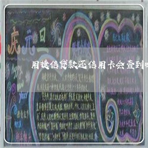 用捷信贷款还信用卡会查到吗 用捷信贷款还信用卡会查到吗