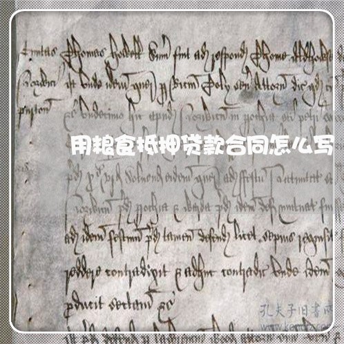 用粮食抵押贷款合同怎么写/2023011752594 用粮食抵押贷款合同怎么写/2023011752594