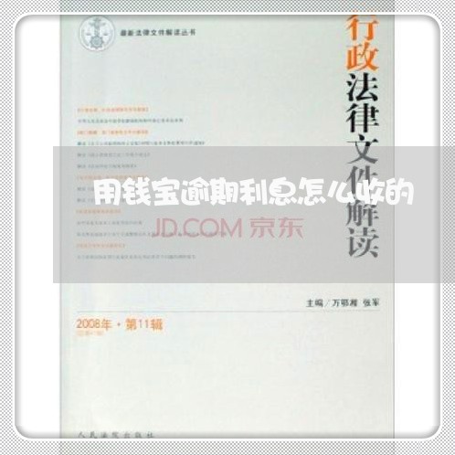 用钱宝逾期利息怎么收的 用钱宝逾期利息怎么收的