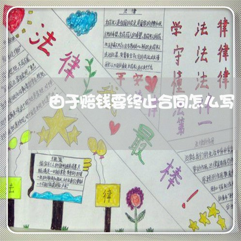 由于赔钱要终止合同怎么写/2023041237031