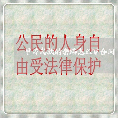 甲方欠款的套路怎么写合同/2023041193739