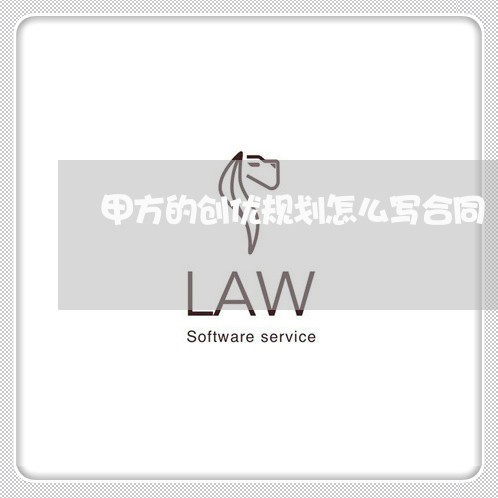 甲方的创优规划怎么写合同/2023011630795 甲方的创优规划怎么写合同/2023011630795