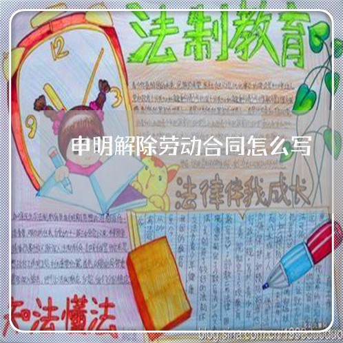 申明解除劳动合同怎么写/2023041137258 申明解除劳动合同怎么写/2023041137258