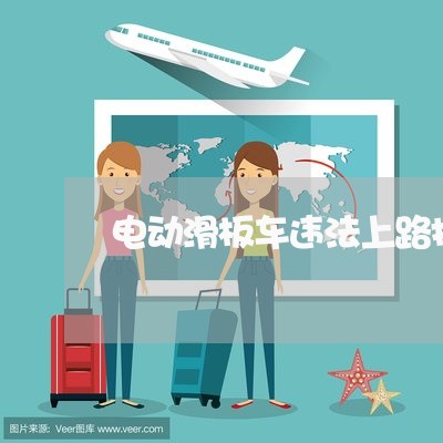 电动滑板车违法上路指的是什么