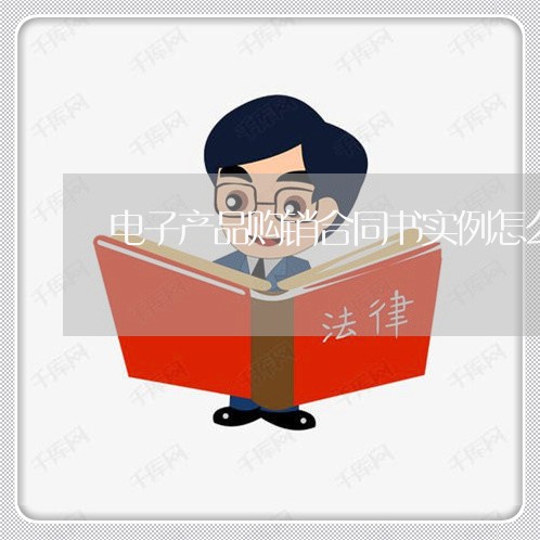 电子产品购销合同书实例怎么写/2023061505604