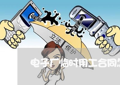 电子厂临时用工合同怎么写/2023042361691 电子厂临时用工合同怎么写/2023042361691