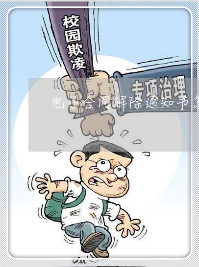电子合同解除通知书怎么写/2023042282623 电子合同解除通知书怎么写/2023042282623