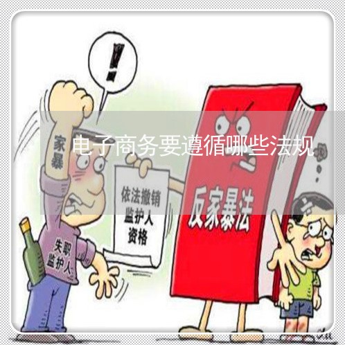 电子商务要遵循哪些法规 电子商务要遵循哪些法规
