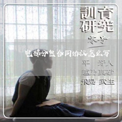 电梯分包合同协议怎么写/2023061583814