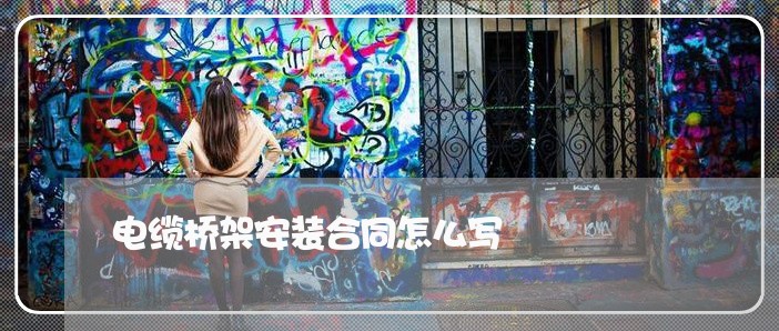 电缆桥架安装合同怎么写/2023022659272