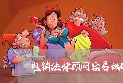 电销法律顾问容易做好 电销法律顾问容易做好