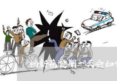 畅新花逾期一天会如何
