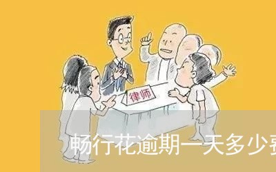 畅行花逾期一天多少费用