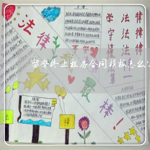 留学终止租房合同模板怎么写/2023022542627 留学终止租房合同模板怎么写/2023022542627