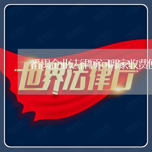 番禺企业法律顾问哪家收费便宜 番禺企业法律顾问哪家收费便宜