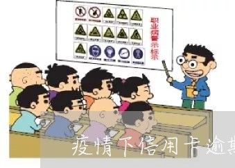 疫情下信用卡逾期会怎么样/2023062107268