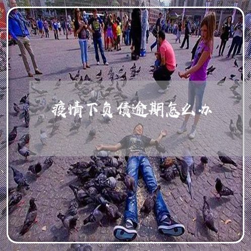 疫情下负债逾期怎么办