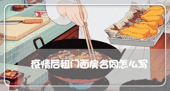 疫情后租门面房合同怎么写/2023060223895 疫情后租门面房合同怎么写/2023060223895