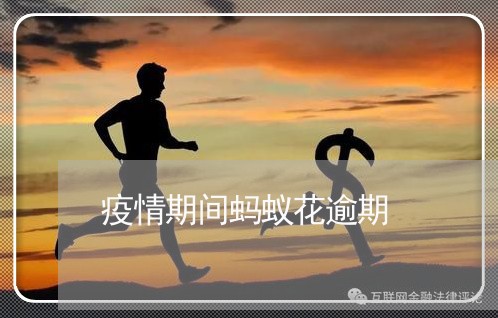疫情期间蚂蚁花逾期 疫情期间蚂蚁花逾期