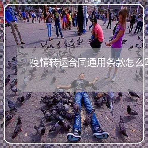 疫情转运合同通用条款怎么写/2023022740514