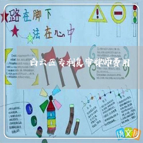 白云区专利复审律师费用 白云区专利复审律师费用