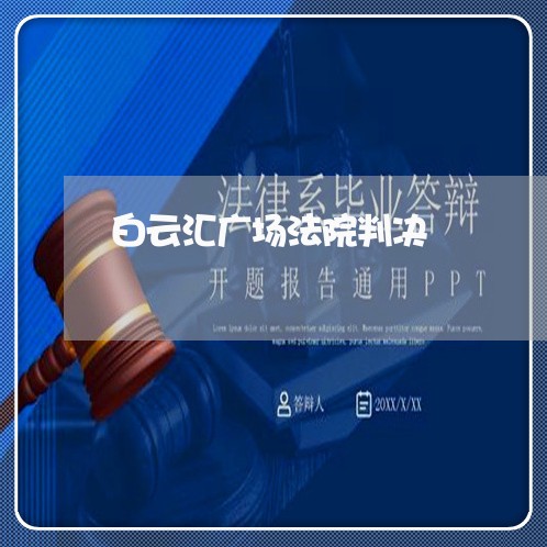 白云汇广场法院判决 白云汇广场法院判决