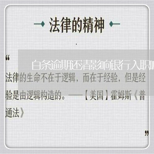 白条逾期还清影响银行入职嘛 白条逾期还清影响银行入职嘛