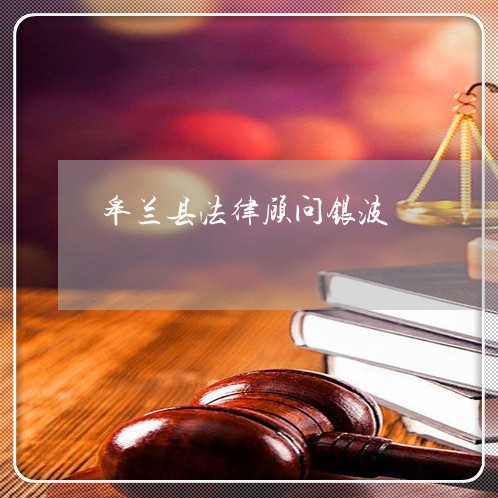 皋兰县法律顾问银波/2023061795736 皋兰县法律顾问银波/2023061795736