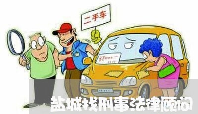 盐城找刑事法律顾问/2023061919794 盐城找刑事法律顾问/2023061919794